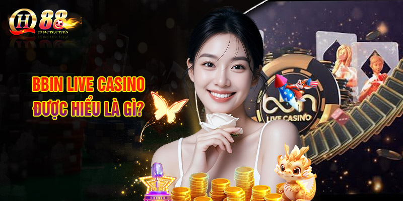 BBIN Live Casino - Trải Nghiệm Game Sòng Bạc Chất Lượng Nhất 1 BBIN Live Casino Được Hiểu Là Gì?