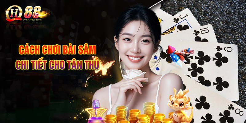 Cách Chơi Bài Sâm Chi Tiết Cho Tân Thủ