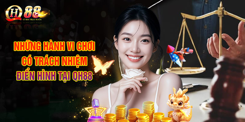 Những Hành Vi Chơi Có Trách Nhiệm Điển Hình Tại QH88