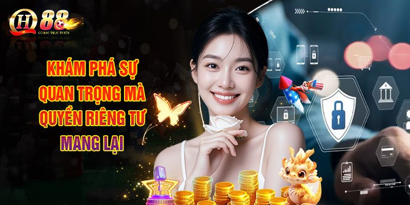 Quyền Riêng Tư - Chính Sách Bảo Vệ Thông Tin Người Chơi 1 Khám Phá Sự Quan Trọng Mà Quyền Riêng Tư Mang Lại